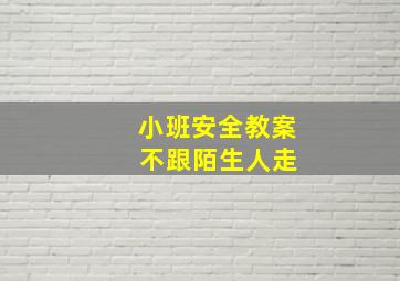 小班安全教案 不跟陌生人走